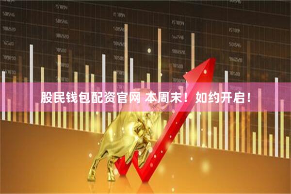 股民钱包配资官网 本周末！如约开启！