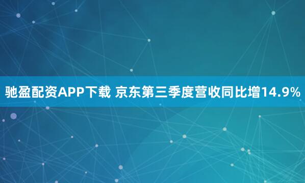 驰盈配资APP下载 京东第三季度营收同比增14.9%